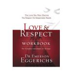 Love and Respect Workbook: The Love She Most Desires; The Respect He Desperately Needs - Emerson Eggerichs