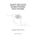 Don't Believe Everything You Think: Why Your Thinking Is The Beginning & End Of Suffering - Joseph Nguyen