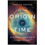 On the Origin of Time: Stephen Hawking's Final Theory - Thomas Hertog