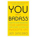 You Are a Badass(r): How to Stop Doubting Your Greatness and Start Living an Awesome Life - Jen Sincero