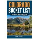 Colorado Bucket List Adventure Guide - Don Harris
