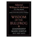 The Wisdom of the Bullfrog: Leadership Made Simple (But Not Easy) - William H. Mcraven