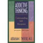 Addictive Thinking: Understanding Self-Deception - Abraham J. Twerski