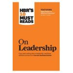 Hbr's 10 Must Reads on Leadership (with Featured Article what Makes an Effective Executive, by Peter F. Drucker) - Harvard Business Review
