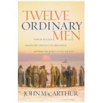 Twelve Ordinary Men: How the Master Shaped His Disciples for Greatness, and What He Wants to Do with You - John F. Macarthur