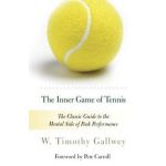 The Inner Game of Tennis: The Classic Guide to the Mental Side of Peak Performance - W. Timothy Gallwey
