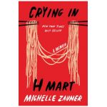 Crying in H Mart: A Memoir - Michelle Zauner