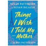 Things I Wish I Told My Mother: The Most Emotional Mother-Daughter Novel in Years - Susan Patterson