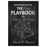 Something Major: The New Playbook for Women at Work - Randi Braun