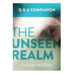 The Unseen Realm: A Question & Answer Companion - Douglas Van Dorn
