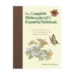 The Complete Watercolorist's Essential Notebook: A Treasury of Watercolor Secrets Discovered Through Decades of Painting and Expe Rimentation - Gordon Mackenzie