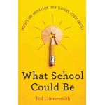 What School Could Be: Insights and Inspiration from Teachers Across America - Ted Dintersmith