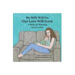 My Milk Will Go, Our Love Will Grow: A Book for Weaning - Jessica Elder