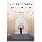All the Beauty in the World: The Metropolitan Museum of Art and Me - Patrick Bringley