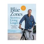 The Blue Zones Secrets for Living Longer: Lessons from the Healthiest Places on Earth - Dan Buettner