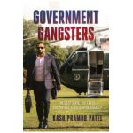 Government Gangsters: The Deep State, the Truth, and the Battle for Our Democracy - Kash Pramod Patel