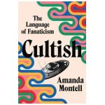 Cultish: The Language of Fanaticism - Amanda Montell