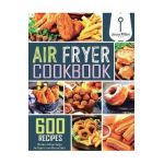 Air Fryer Cookbook: 600 Effortless Air Fryer Recipes for Beginners and Advanced Users - Jenson William