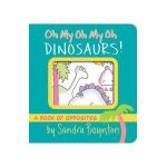 Oh My Oh My Oh Dinosaurs!: A Book of Opposites - Sandra Boynton