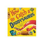 How to Catch a Daddysaurus - Alice Walstead
