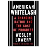 American Whitelash: A Changing Nation and the Cost of Progress - Wesley Lowery