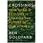 Crossings: How Road Ecology Is Shaping the Future of Our Planet - Ben Goldfarb