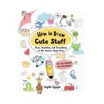 How to Draw Cute Stuff, Volume 1: Draw Anything and Everything in the Cutest Style Ever! - Angela Nguyen