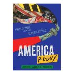 America Redux: Visual Stories from Our Dynamic History - Ariel Aberg-riger