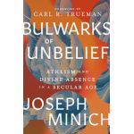 Bulwarks of Unbelief: Atheism and Divine Absence in a Secular Age - Joseph Minich