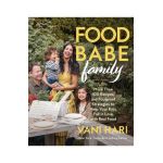 Food Babe Family: More Than 100 Recipes and Foolproof Strategies to Help Your Kids Fall in Love with Real Food: A Cookbook - Vani Hari