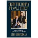 From the Bronx to Wall Street: My Fifty Years in Finance and Philanthropy - Leon Cooperman