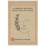 A Green Witch's Pocket Book of Wisdom - Big Little Life Tips - Robin Rose Bennett