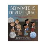 Separate Is Never Equal: Sylvia Mendez and Her Family's Fight for Desegregation - Duncan Tonatiuh