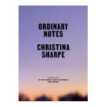 Ordinary Notes - Christina Sharpe