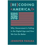 Recoding America: Why Government Is Failing in the Digital Age and How We Can Do Better - Jennifer Pahlka