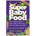 Super Baby Food: Your Complete Guide to What, When, and How to Feed Your Baby and Toddler - Ruth Yaron