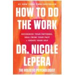 How to Do the Work: Recognize Your Patterns, Heal from Your Past, and Create Your Self - Nicole Lepera