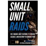 Small Unit Raids: An Illustrated Manual - Matthew Luke