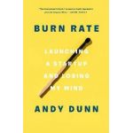 Burn Rate: Launching a Startup and Losing My Mind - Andy Dunn