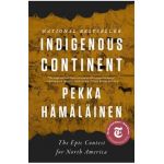 Indigenous Continent: The Epic Contest for North America - Pekka Hämäläinen