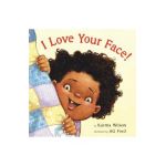 I Love Your Face! - Karma Wilson