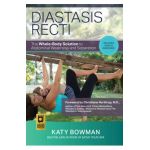Diastasis Recti: The Whole-Body Solution to Abdominal Weakness and Separation - Katy Bowman