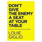 Don't Give the Enemy a Seat at Your Table: It's Time to Win the Battle of Your Mind... - Louie Giglio