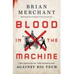 Blood in the Machine: The Origins of the Rebellion Against Big Tech - Brian Merchant