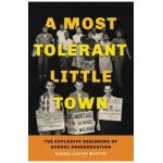A Most Tolerant Little Town: The Explosive Beginning of School Desegregation - Rachel Louise Martin