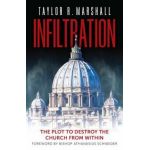 Infiltration: The Plot to Destroy the Church from Within - Taylor R. Marshall