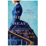 An American Beauty: A Novel of the Gilded Age Inspired by the True Story of Arabella Huntington Who Became the Richest Woman in the Countr - Shana Abe