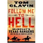 Follow Me to Hell: McNelly's Texas Rangers and the Rise of Frontier Justice - Tom Clavin