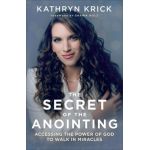 The Secret of the Anointing: Accessing the Power of God to Walk in Miracles - Kathryn Krick