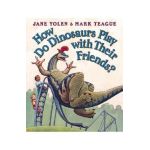 How Do Dinosaurs Play with Their Friends? - Mark Teague